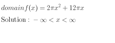 The domain of f(x)=2pix^2+12pix is -infinity <x<infinity